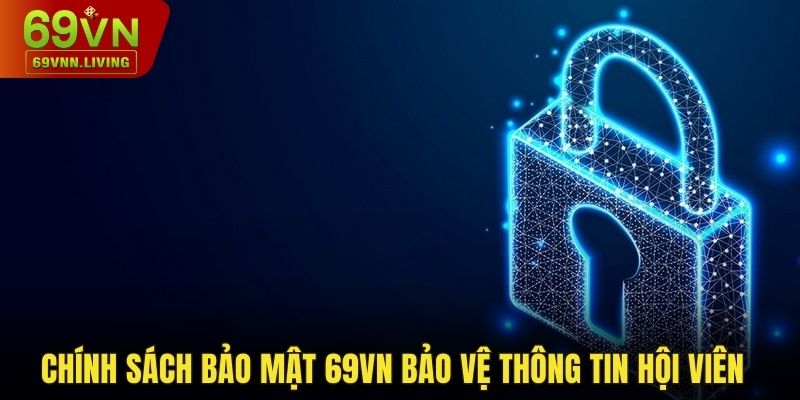 Chính sách bảo mật 69VN bảo vệ thông tin hội viên