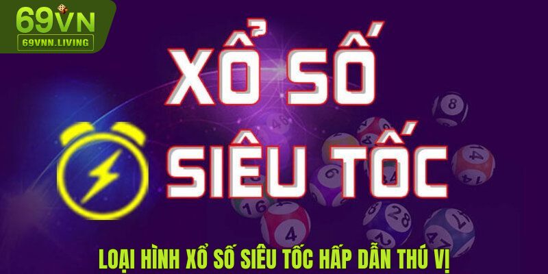 Loại hình xổ số Siêu Tốc hấp dẫn, thú vị