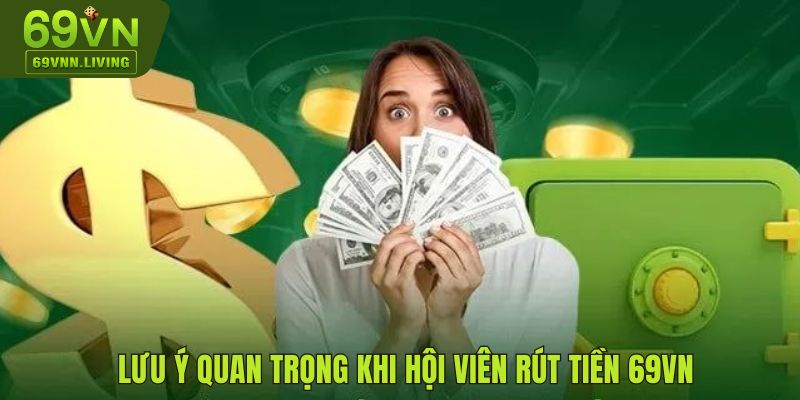 Lưu ý quan trọng khi hội viên rút tiền 69VN