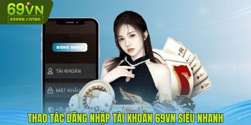 Thao tác đăng nhập tài khoản 69VN siêu nhanh