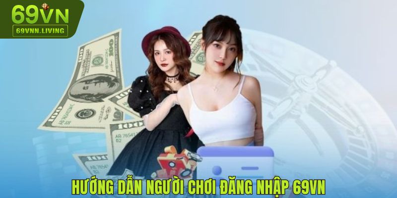 Hướng Dẫn Đăng Nhập 69vn Và Những Điều Bạn Cần Chú Ý