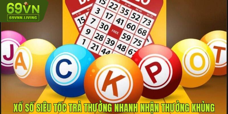 Xổ Số Siêu Tốc Trả Thưởng Nhanh Nhận Thưởng Khủng