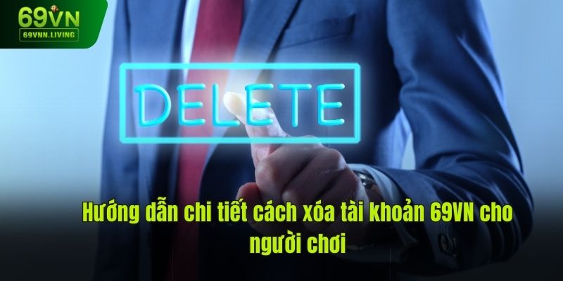 Hướng Dẫn Chi Tiết Cách Xóa Tài Khoản 69vn Cho Người Chơi