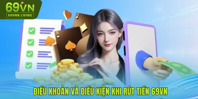 Những điều kiện, điều khoản rút tiền tại 69VN