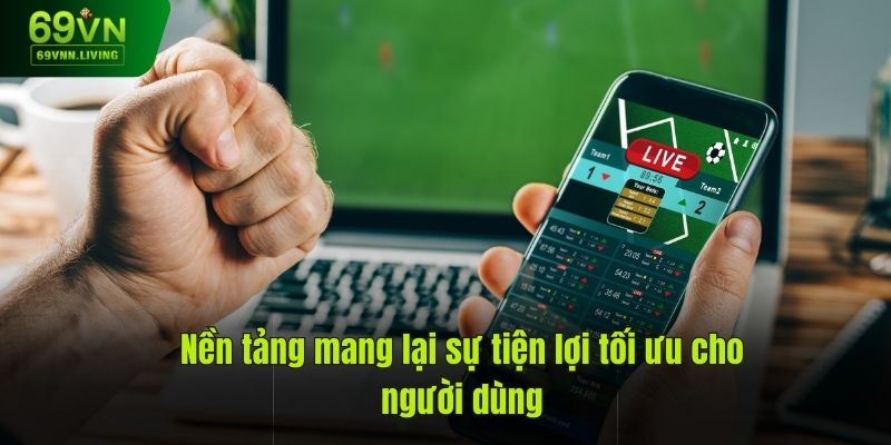 Nền tảng mang lại sự tiện lợi tối ưu cho người dùng