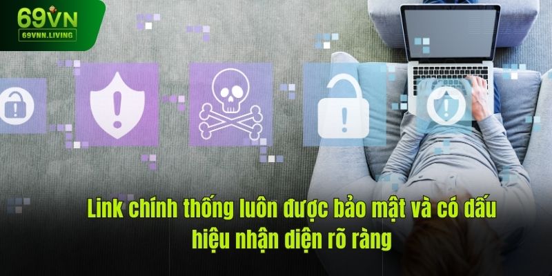 Link chính thống luôn được bảo mật và có dấu hiệu nhận diện rõ ràng