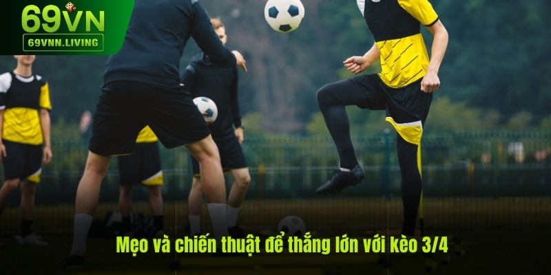 Mẹo chơi kèo 3/4 hiệu quả