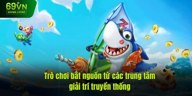 Trò chơi bắt nguồn từ các trung tâm giải trí truyền thống