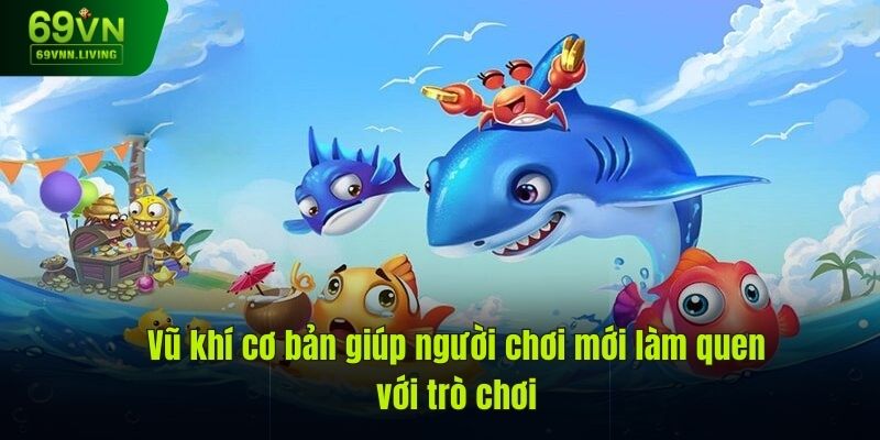 Vũ khí cơ bản giúp người chơi mới làm quen với trò chơi